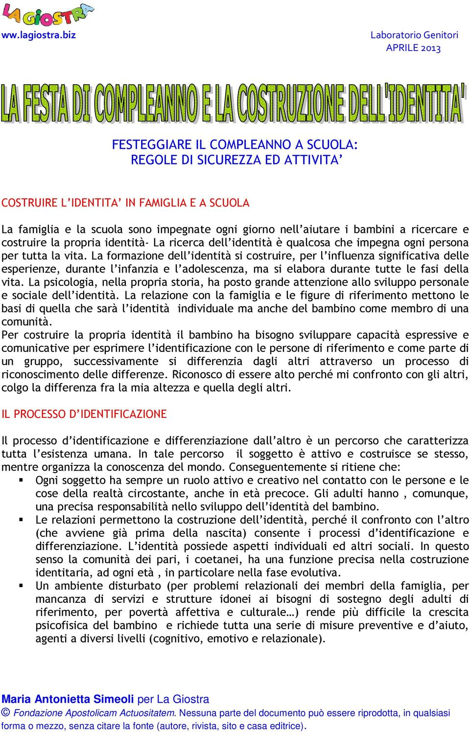 La formazione dell identità si costruire, per l influenza significativa delle esperienze, durante l infanzia e l adolescenza, ma si elabora durante tutte le fasi della vita.