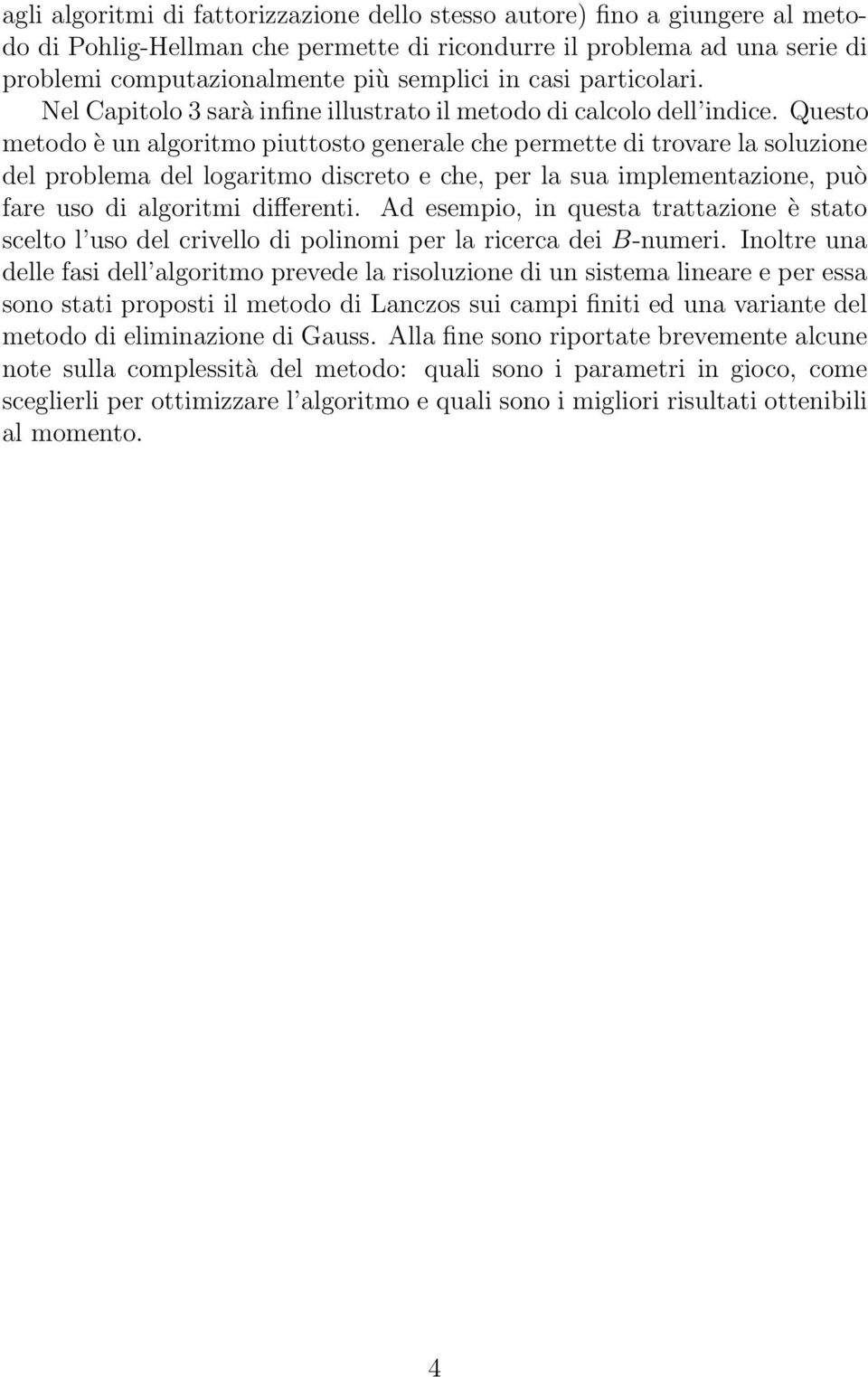 Questo metodo è un algoritmo piuttosto generale che permette di trovare la soluzione del problema del logaritmo discreto e che, per la sua implementazione, può fare uso di algoritmi differenti.