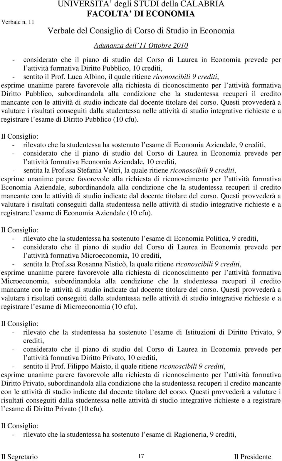 titolare del corso. Questi provvederà a registrare l esame di Diritto Pubblico (10 cfu).