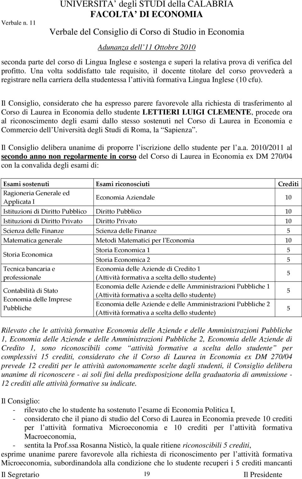 Il Consiglio, considerato che ha espresso parere favorevole alla richiesta di trasferimento al Corso di Laurea in Economia dello studente LETTIERI LUIGI CLEMENTE, procede ora al riconoscimento degli