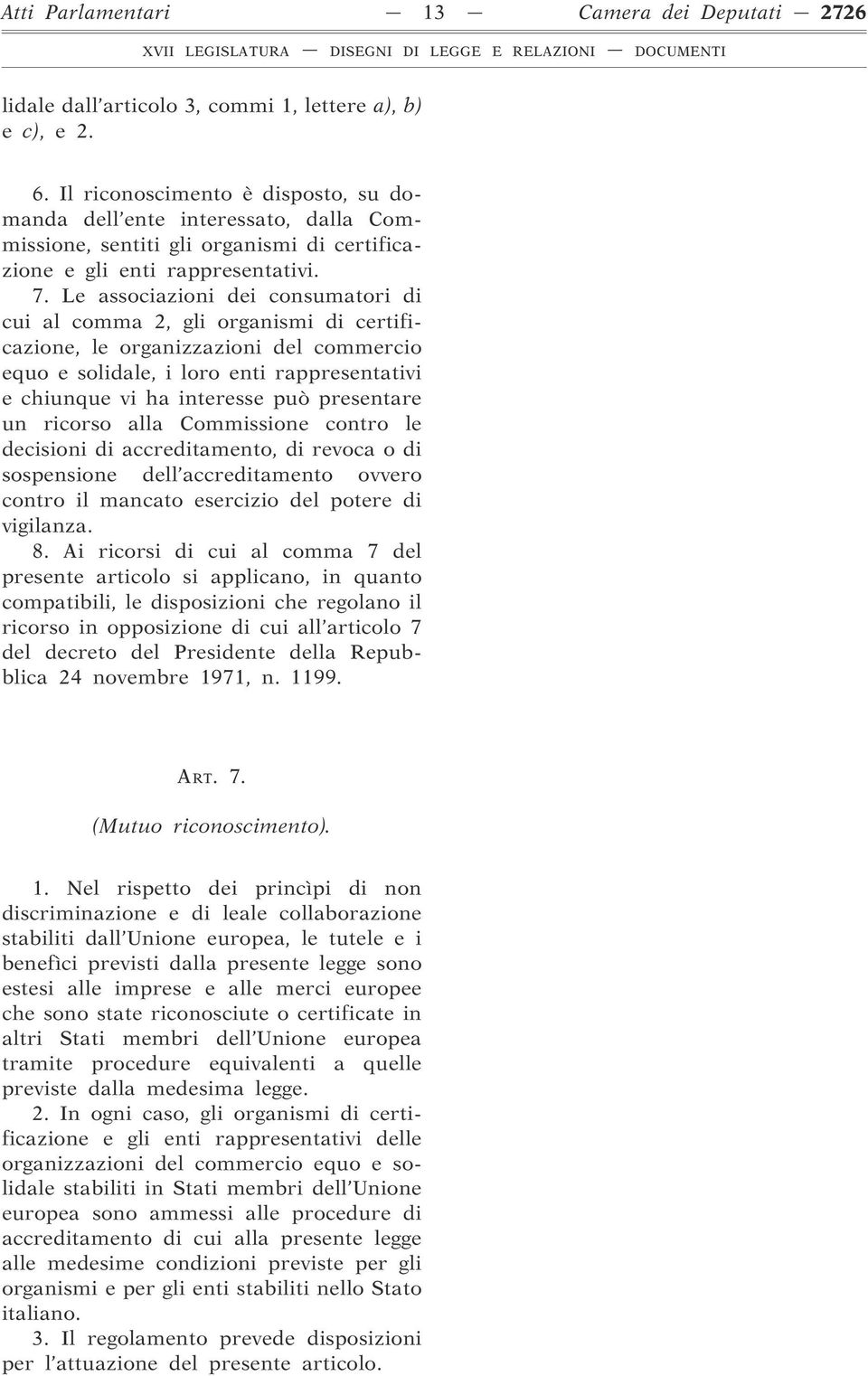 Le associazioni dei consumatori di cui al comma 2, gli organismi di certificazione, le organizzazioni del commercio equo e solidale, i loro enti rappresentativi e chiunque vi ha interesse può