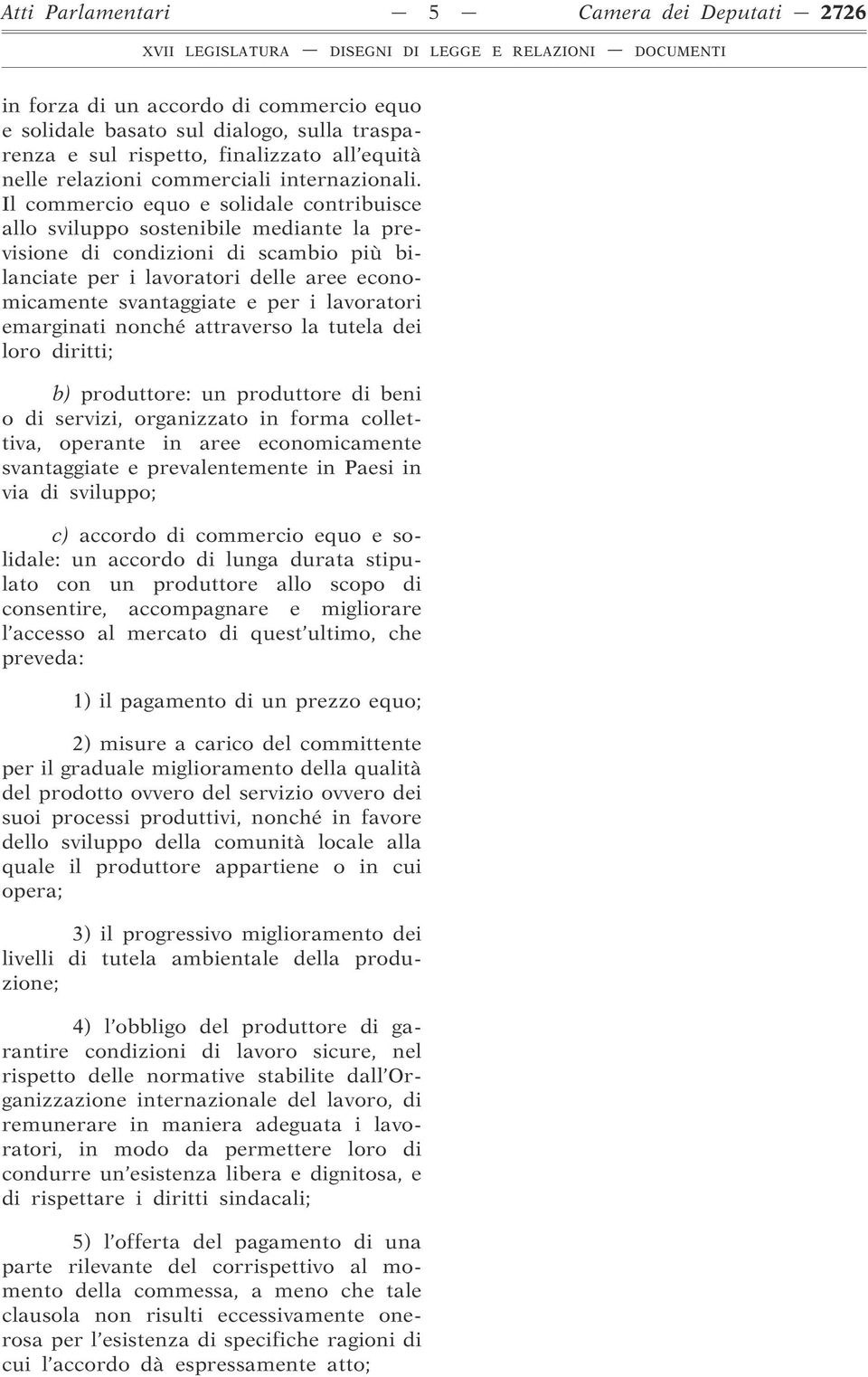 Il commercio equo e solidale contribuisce allo sviluppo sostenibile mediante la previsione di condizioni di scambio più bilanciate per i lavoratori delle aree economicamente svantaggiate e per i