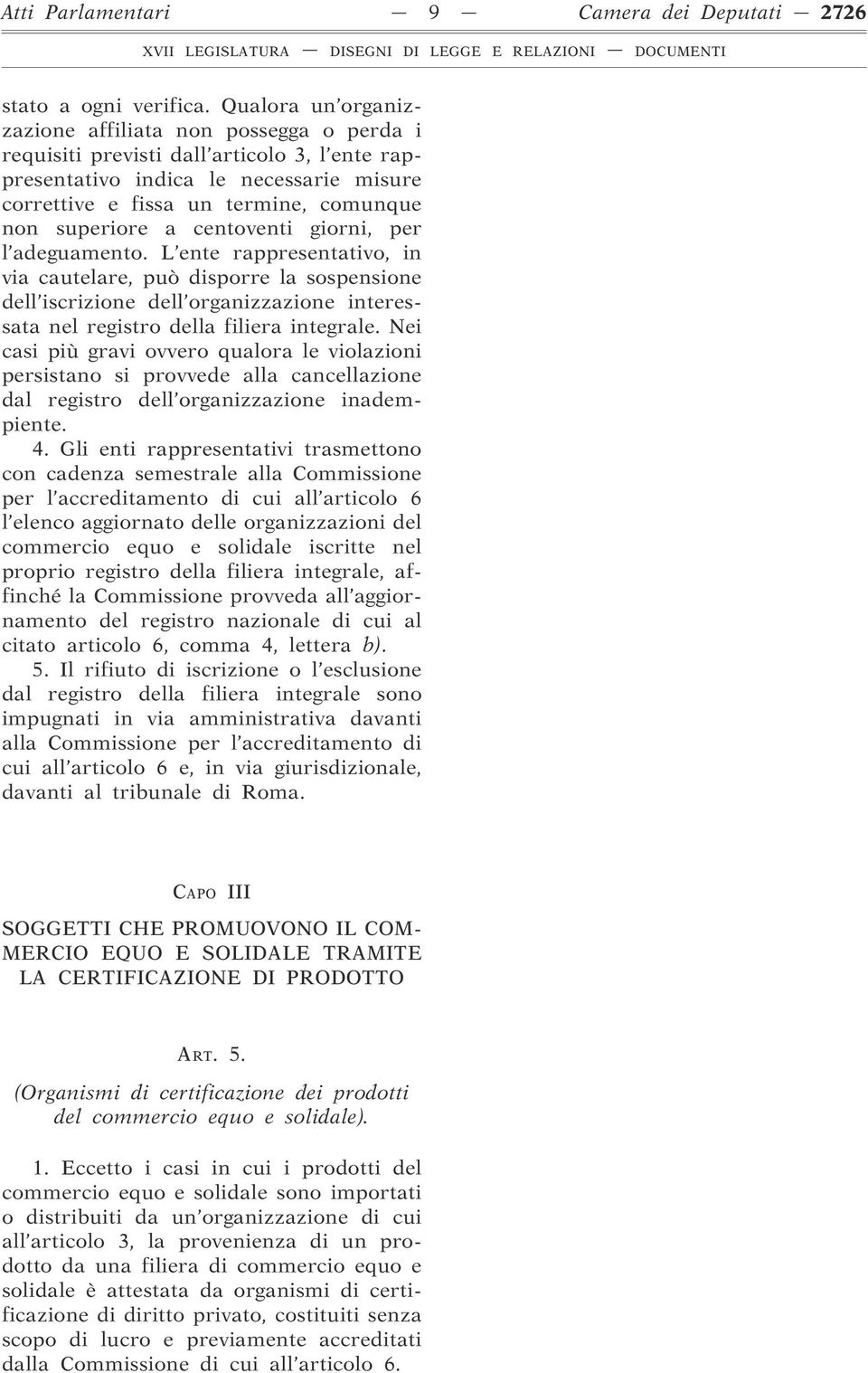 a centoventi giorni, per l adeguamento. L ente rappresentativo, in via cautelare, può disporre la sospensione dell iscrizione dell organizzazione interessata nel registro della filiera integrale.