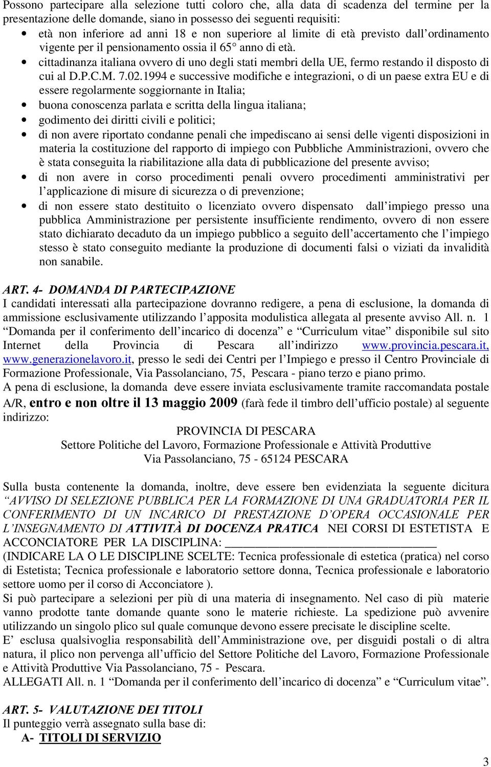 cittadinanza italiana ovvero di uno degli stati membri della UE, fermo restando il disposto di cui al D.P.C.M. 7.02.