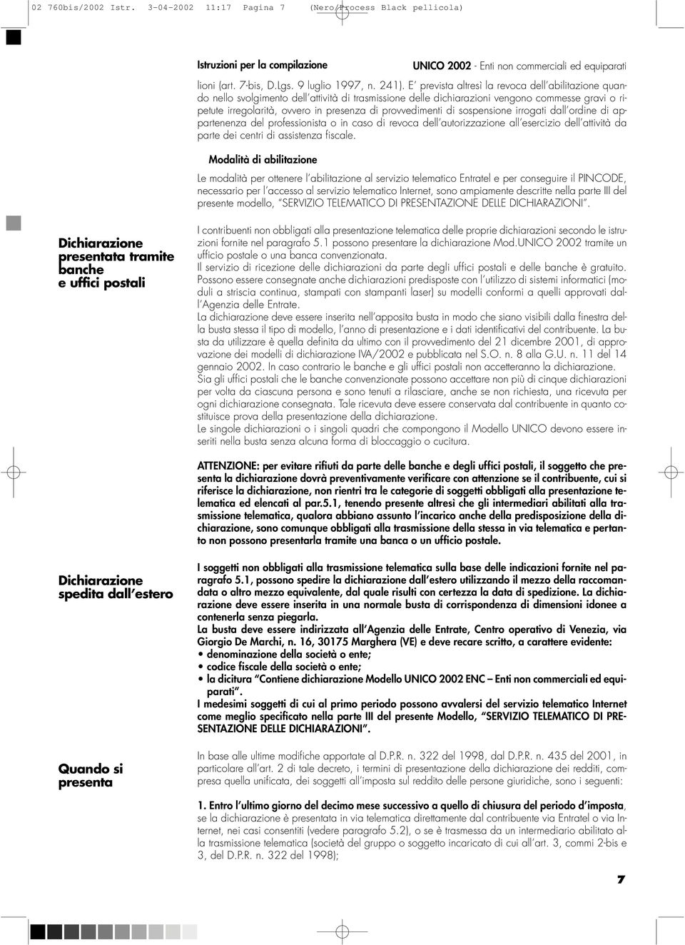 provvedimenti di sospensione irrogati dall ordine di appartenenza del professionista o in caso di revoca dell autorizzazione all esercizio dell attività da parte dei centri di assistenza fiscale.