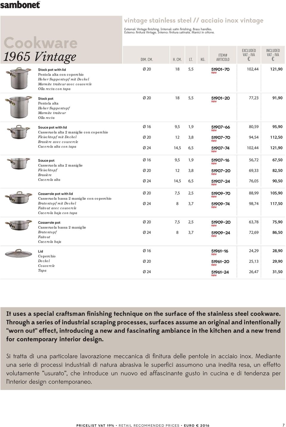 Sauce pot Casseruola alta 2 maniglie Fleischtopf Brasière Cacerola alta Casserole pot with lid Casseruola bassa 2 maniglie con coperchio Bratentopf mit Deckel Faitout avec couvercle Cacerola baja con