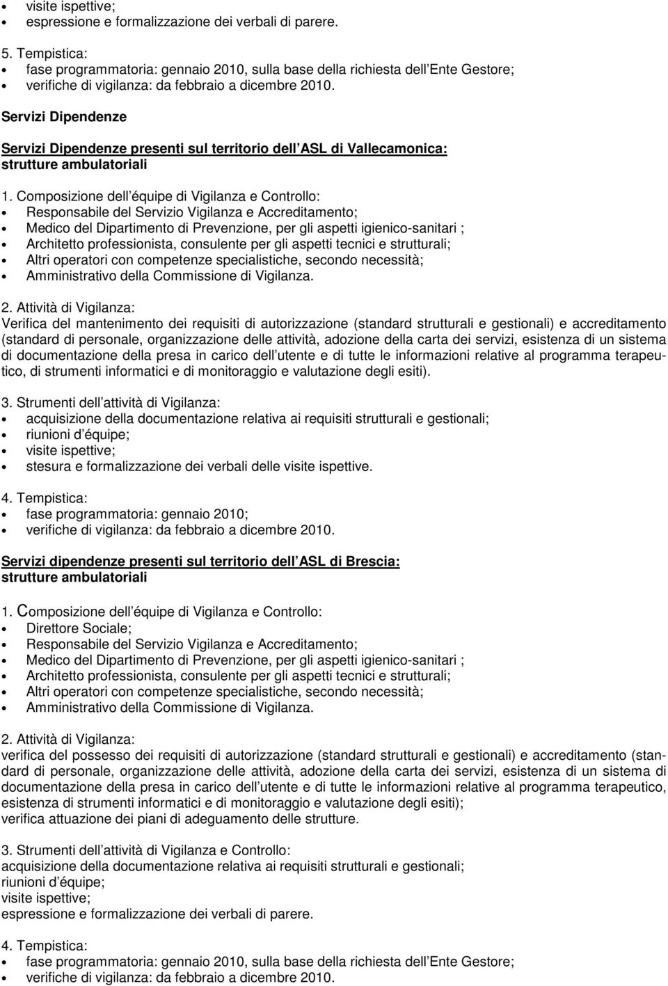 gestionali) e accreditamento (standard di personale, organizzazione delle attività, adozione della carta dei servizi, esistenza di un sistema di documentazione della presa in carico dell utente e di