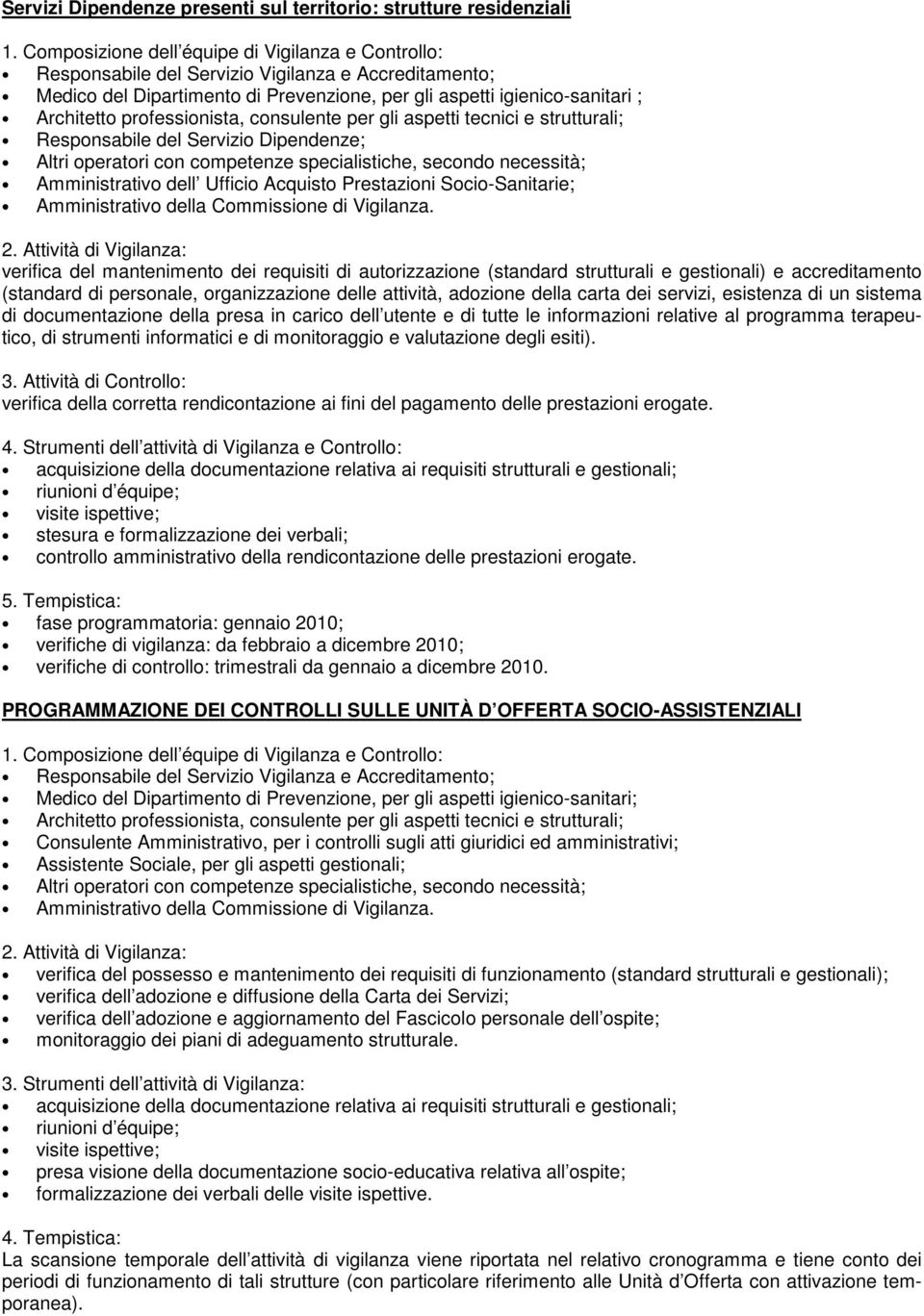 di documentazione della presa in carico dell utente e di tutte le informazioni relative al programma terapeutico, di strumenti informatici e di monitoraggio e valutazione degli esiti).