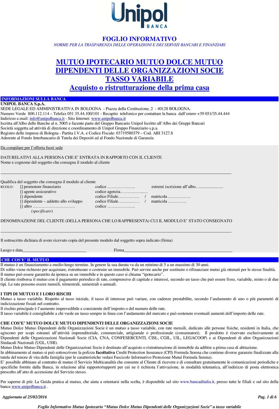 114 Telefax 051 35.44.100/101 - Recapito telefonico per contattare la banca dall estero +39 051/35.44.444 Indirizzo e.mail: info@unipolbanca.it - Sito Internet: www.unipolbanca.it Iscritta all'albo delle Banche al n.