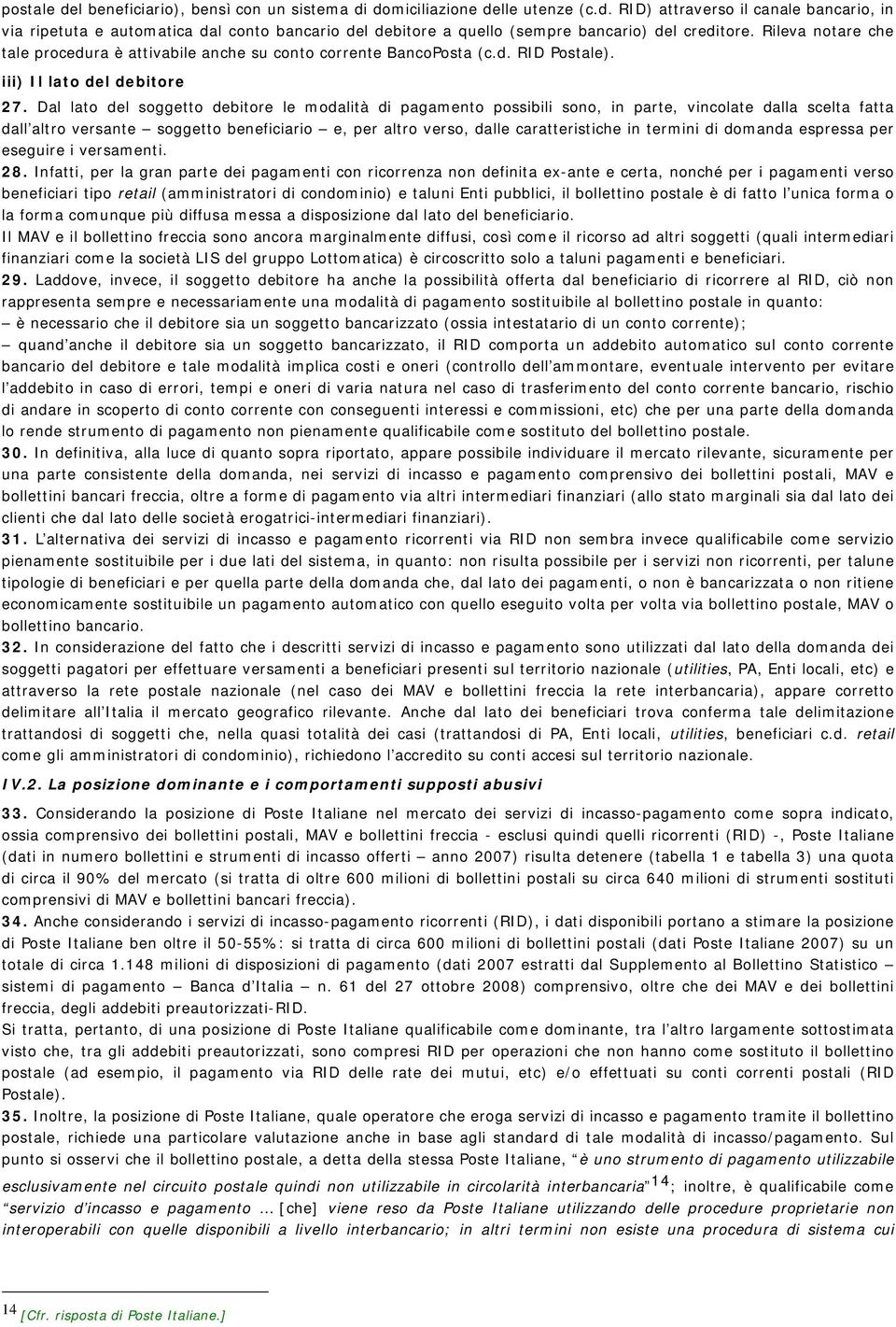 Dal lato del soggetto debitore le modalità di pagamento possibili sono, in parte, vincolate dalla scelta fatta dall altro versante soggetto beneficiario e, per altro verso, dalle caratteristiche in