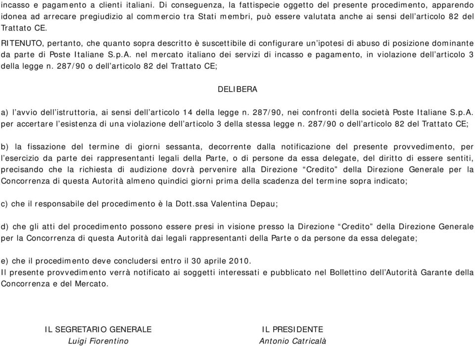 Trattato CE. RITENUTO, pertanto, che quanto sopra descritto è suscettibile di configurare un ipotesi di abuso di posizione dominante da parte di Poste Italiane S.p.A.