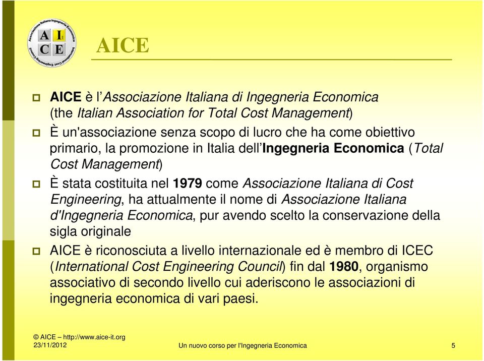 Italiana d'ingegneria Economica, pur avendo scelto la conservazione della sigla originale AICE è riconosciuta a livello internazionale ed è membro di ICEC (International Cost Engineering