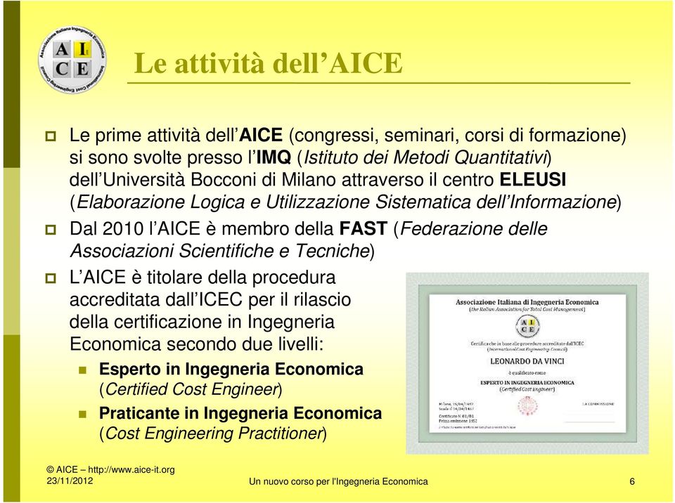 Associazioni Scientifiche e Tecniche) L AICE è titolare della procedura accreditata dall ICEC per il rilascio della certificazione in Ingegneria Economica secondo due