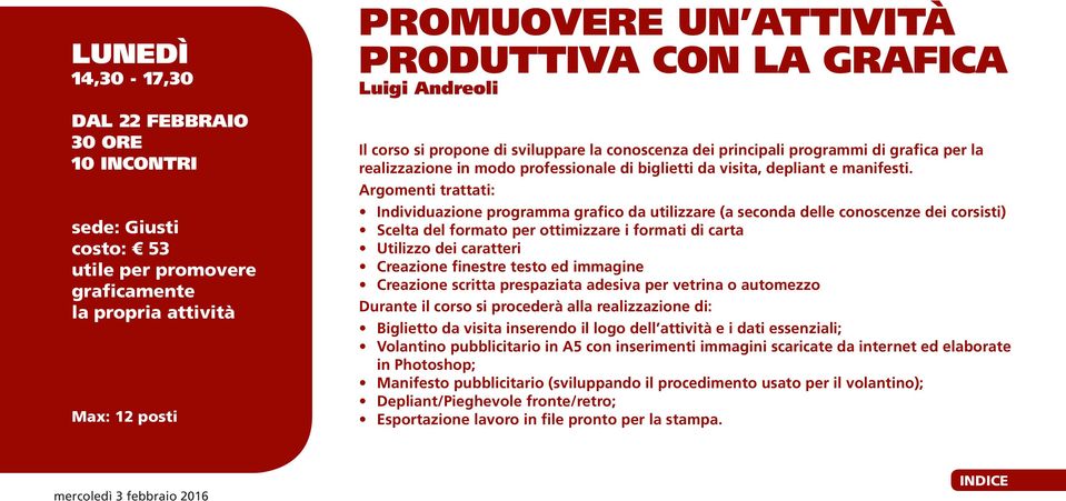 Argomenti trattati: Individuazione programma grafico da utilizzare (a seconda delle conoscenze dei corsisti) Scelta del formato per ottimizzare i formati di carta Utilizzo dei caratteri Creazione