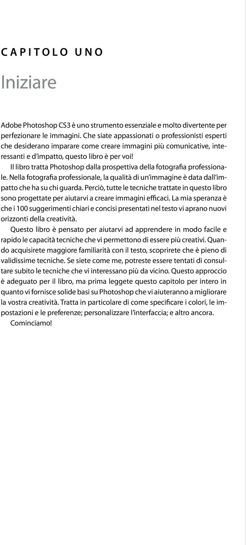 Il libro tratta Photoshop dalla prospettiva della fotografia professionale. Nella fotografia professionale, la qualità di un immagine è data dall impatto che ha su chi guarda.