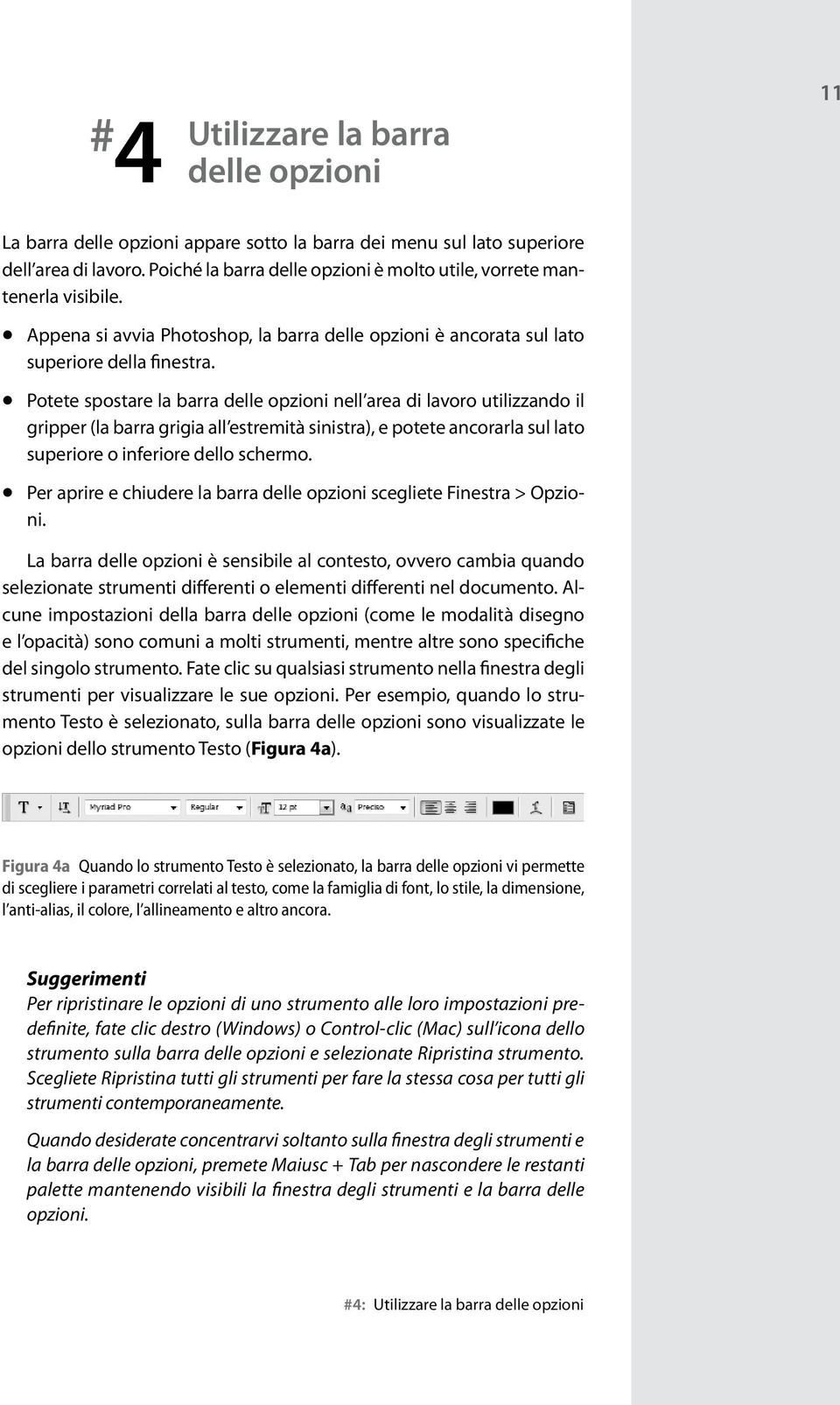 Potete spostare la barra delle opzioni nell area di lavoro utilizzando il gripper (la barra grigia all estremità sinistra), e potete ancorarla sul lato superiore o inferiore dello schermo.