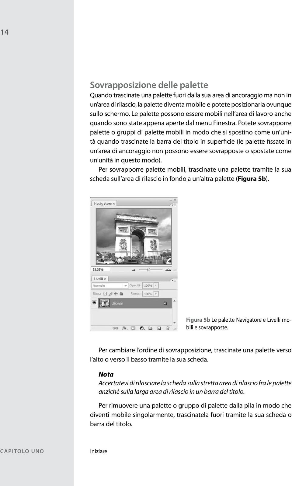 Potete sovrapporre palette o gruppi di palette mobili in modo che si spostino come un unità quando trascinate la barra del titolo in superficie (le palette fissate in un area di ancoraggio non