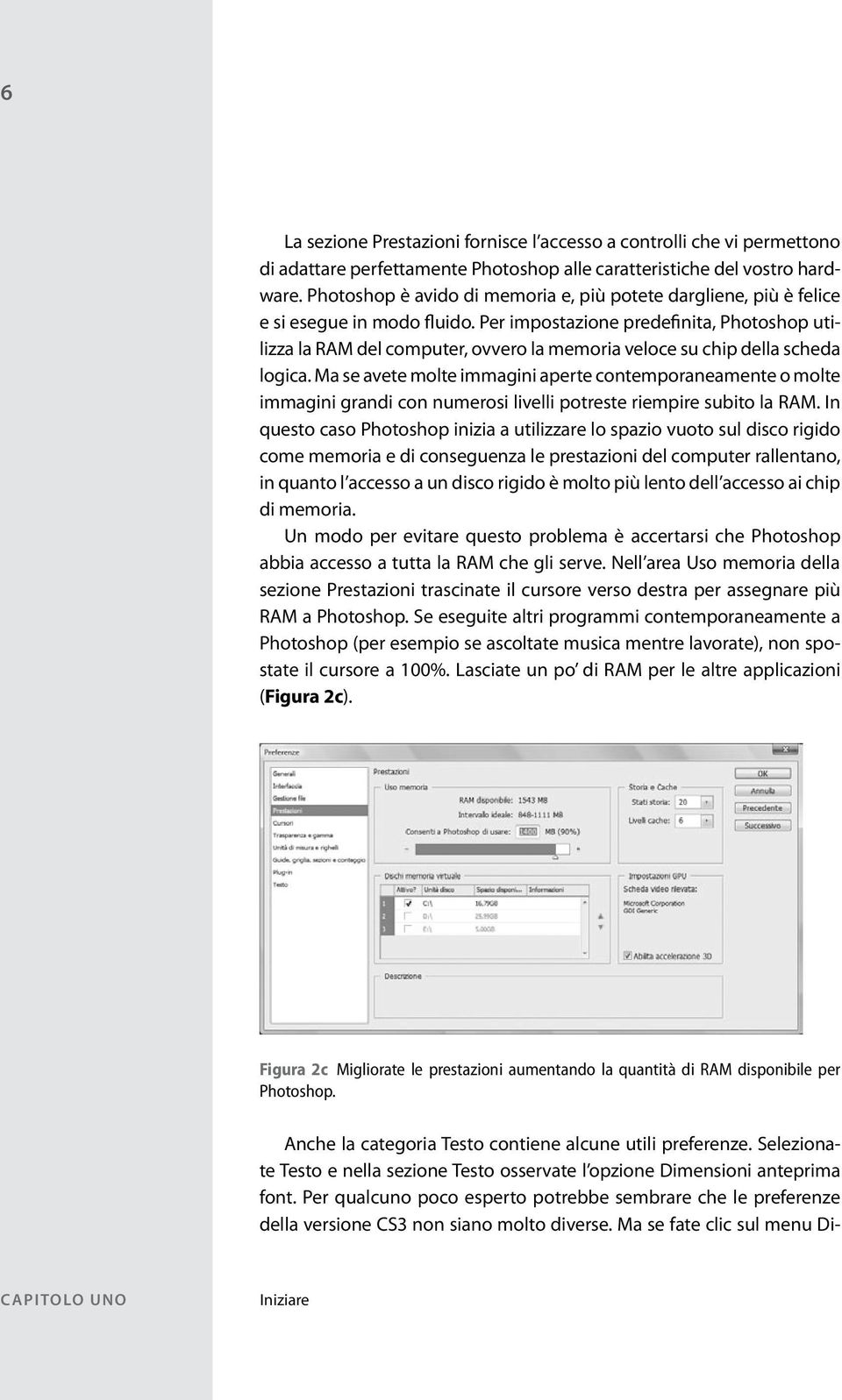 Per impostazione predefinita, Photoshop utilizza la RAM del computer, ovvero la memoria veloce su chip della scheda logica.