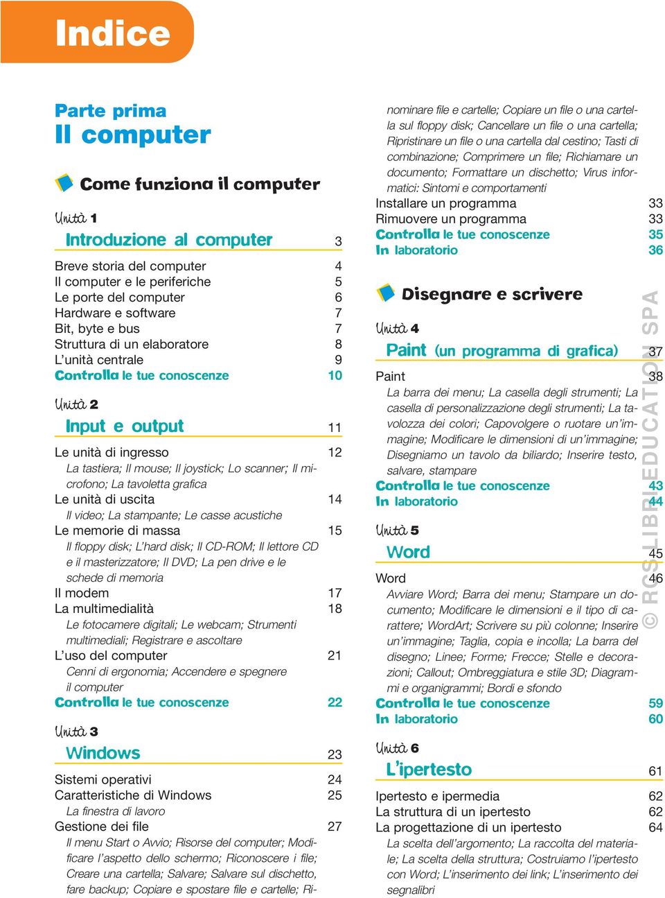 microfono; La tavoletta grafica Le unità di uscita 14 Il video; La stampante; Le casse acustiche Le memorie di massa 15 Il floppy disk; L hard disk; Il CD-ROM; Il lettore CD e il masterizzatore; Il