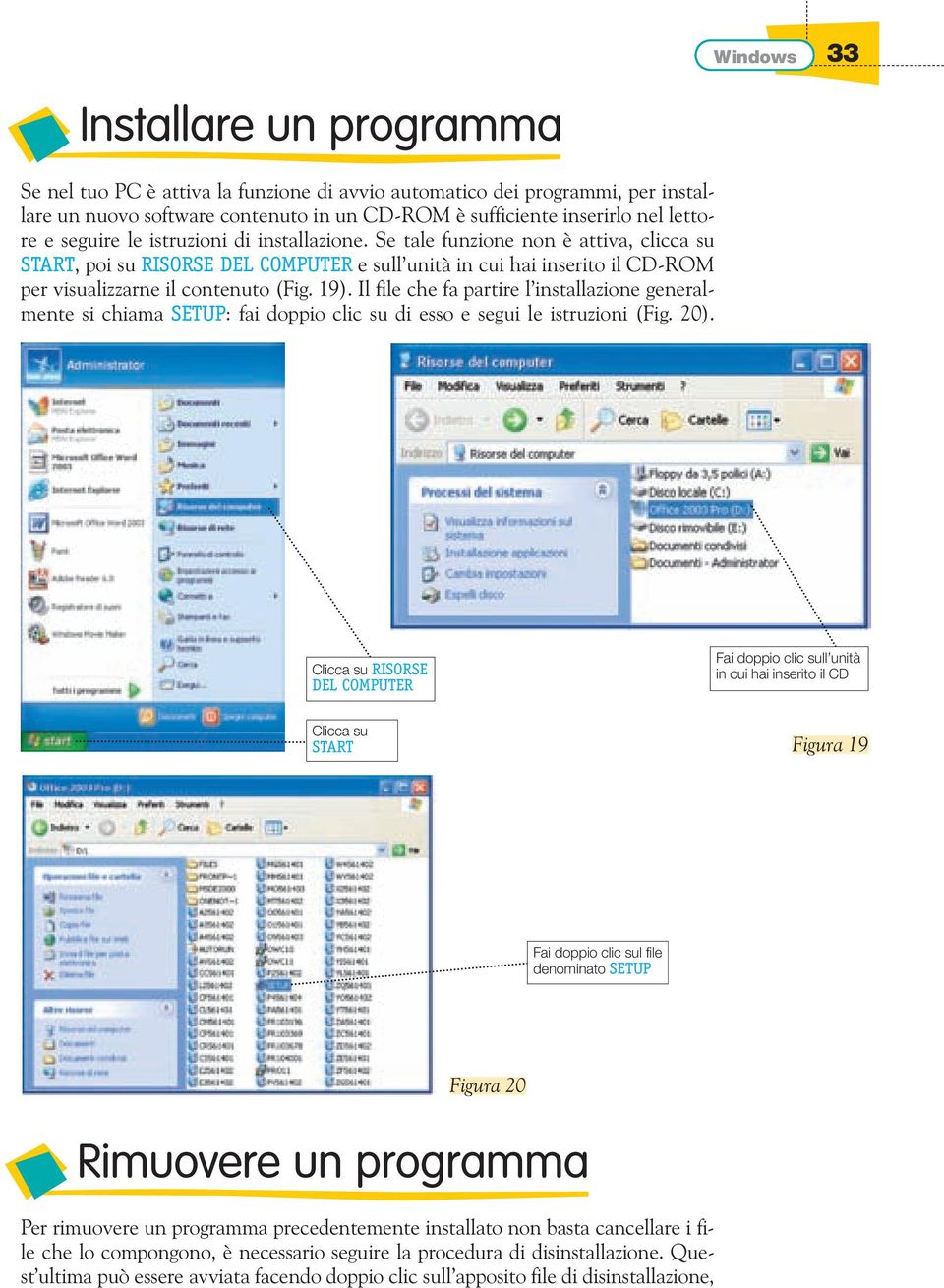 Il file che fa partire l installazione generalmente si chiama SETUP: fai doppio clic su di esso e segui le istruzioni (Fig. 20).