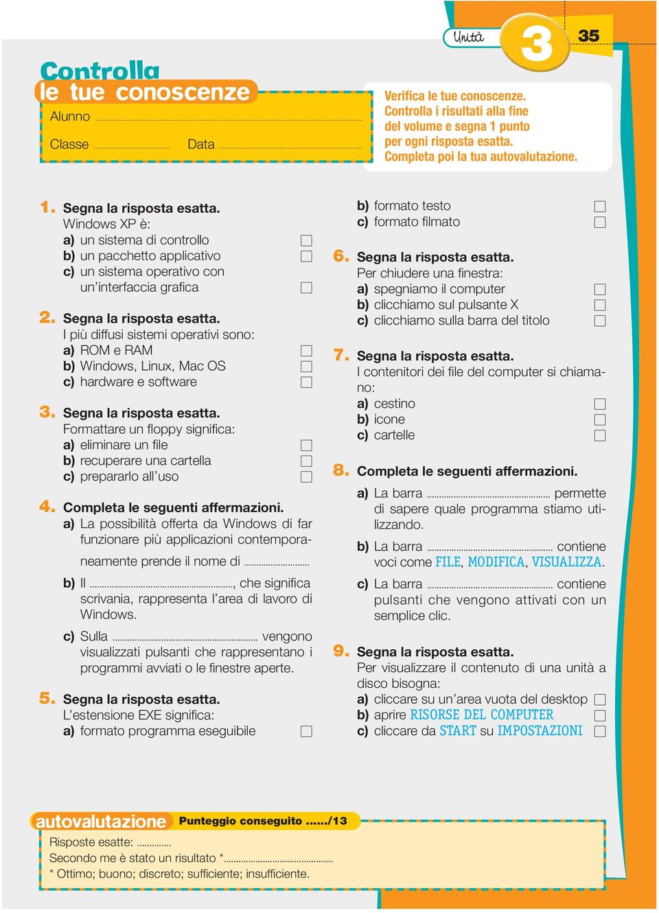 Segna la risposta esatta. I più diffusi sistemi operativi sono: a) ROM e RAM b) Windows, Linux, Mac OS c) hardware e software 3. Segna la risposta esatta.