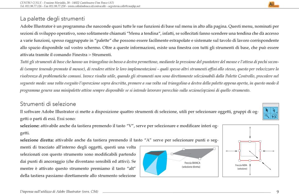 raggruppate in palette che possono essere facilmente estrapolate e sistemate sul tavolo di lavoro corrispondente allo spazio disponibile sul vostro schermo.