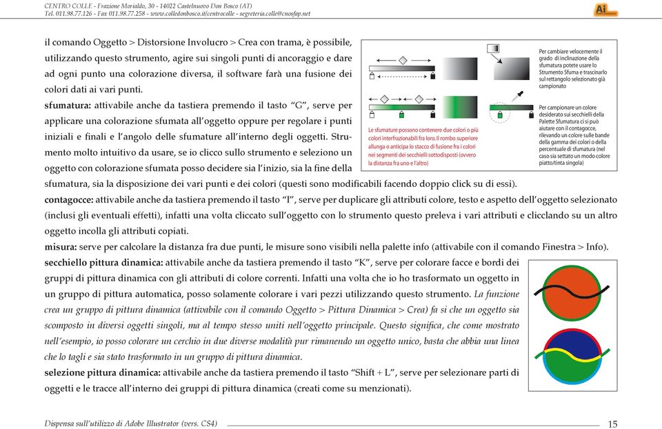 sfumatura: attivabile anche da tastiera premendo il tasto G, serve per applicare una colorazione sfumata all oggetto oppure per regolare i punti iniziali e finali e l angolo delle sfumature all