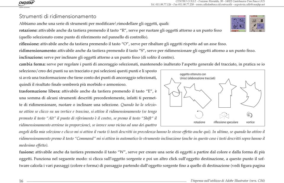 riflessione: attivabile anche da tastiera premendo il tasto O, serve per ribaltare gli oggetti rispetto ad un asse fisso.