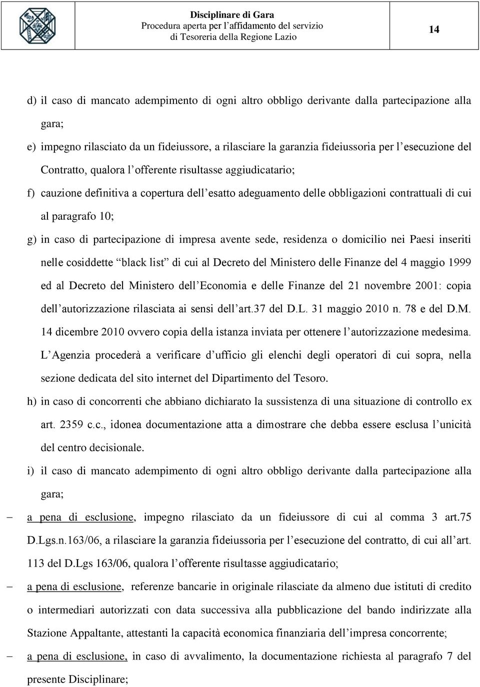 partecipazione di impresa avente sede, residenza o domicilio nei Paesi inseriti nelle cosiddette black list di cui al Decreto del Ministero delle Finanze del 4 maggio 1999 ed al Decreto del Ministero