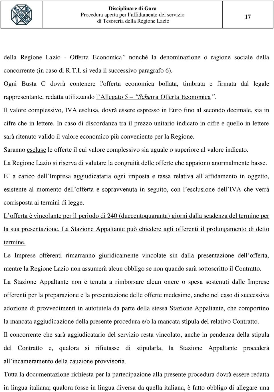 Il valore complessivo, IVA esclusa, dovrà essere espresso in Euro fino al secondo decimale, sia in cifre che in lettere.