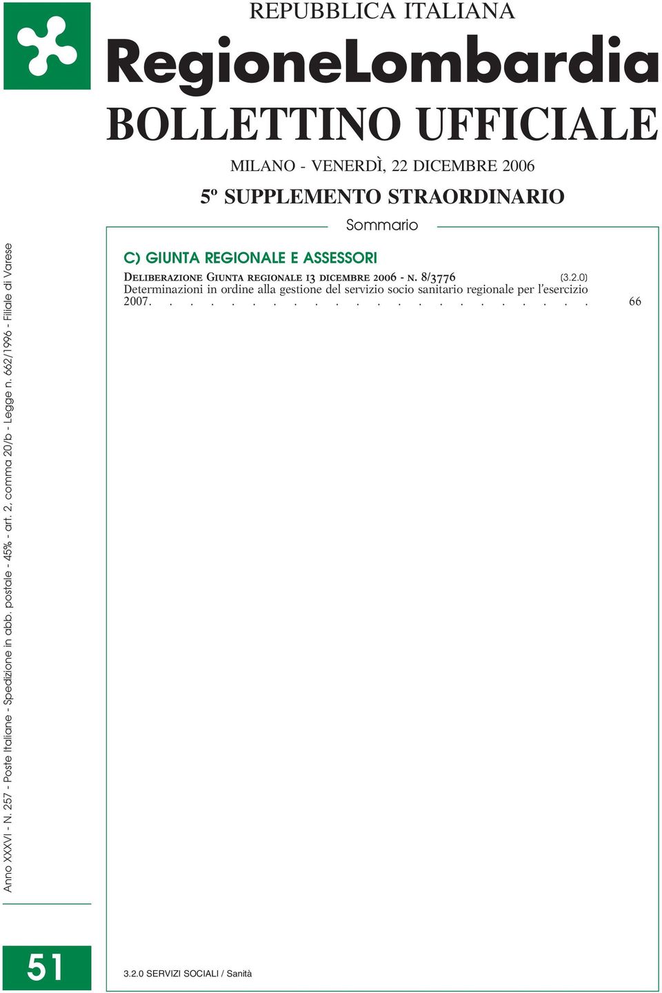 662/1996 - Filiale di Varese C) GIUNTA REGIONALE E ASSESSORI Deliberazione Giunta regionale 13 dicembre 2006 - n. 8/3776 [3.2.0] Determinazioni in ordine alla gestione del servizio socio sanitario regionale per l esercizio 2007.