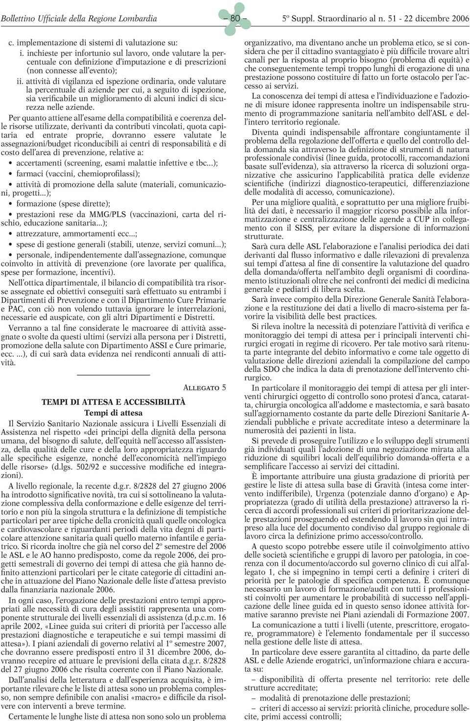 Per quanto attiene all esame della compatibilità e coerenza delle risorse utilizzate, derivanti da contributi vincolati, quota capitaria ed entrate proprie, dovranno essere valutate le