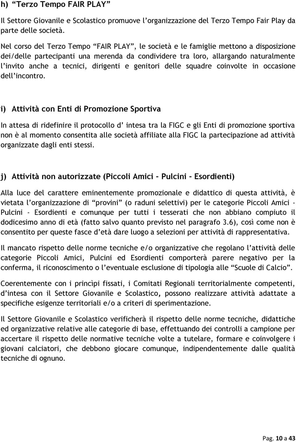 dirigenti e genitori delle squadre coinvolte in occasione dell incontro.