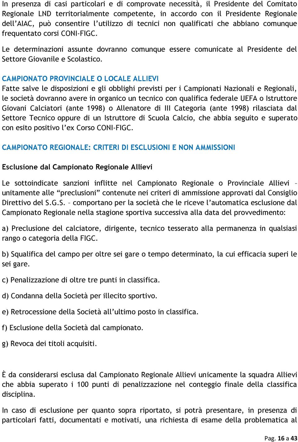 CAMPIONATO PROVINCIALE O LOCALE ALLIEVI Fatte salve le disposizioni e gli obblighi previsti per i Campionati Nazionali e Regionali, le società dovranno avere in organico un tecnico con qualifica