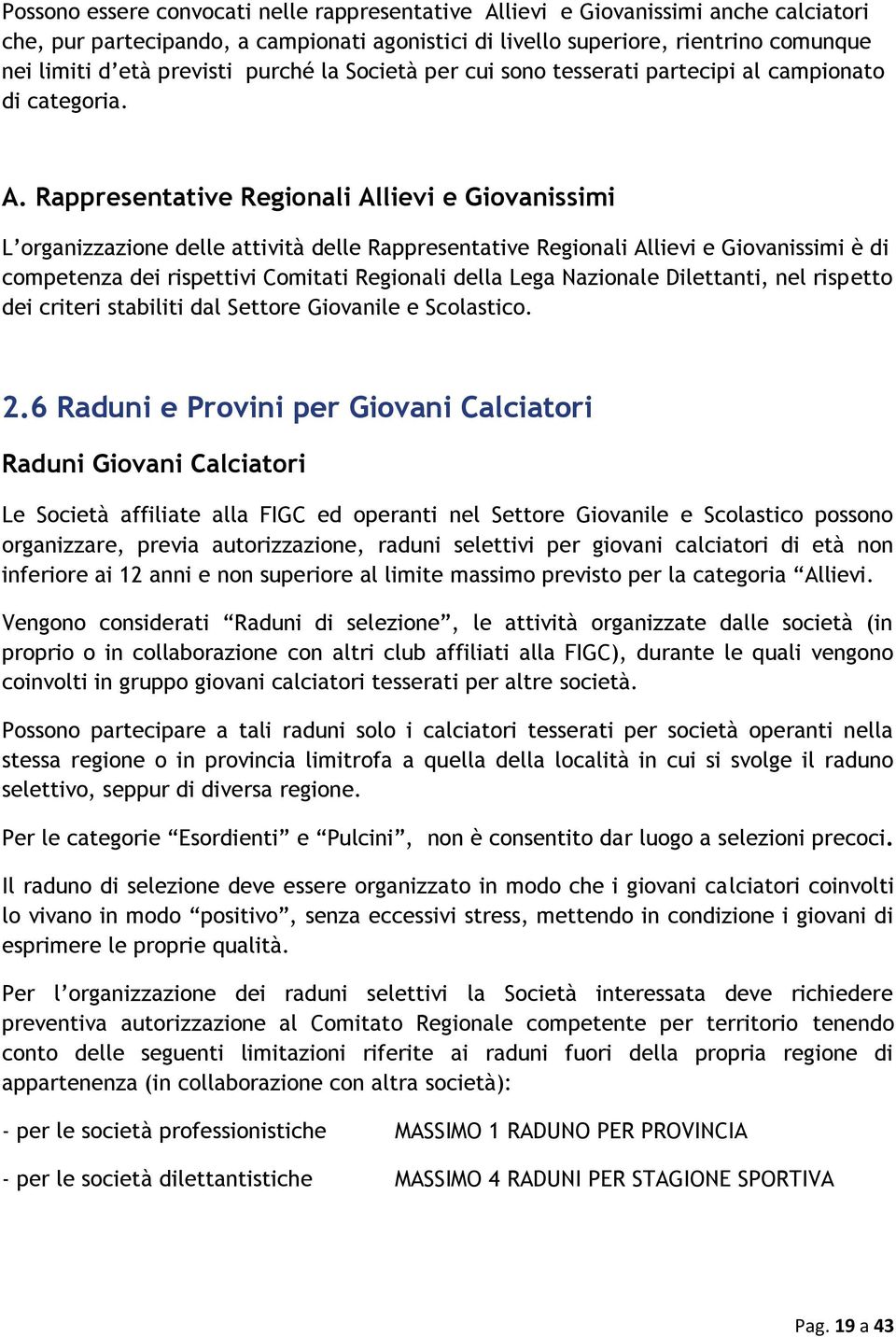 Rappresentative Regionali Allievi e Giovanissimi L organizzazione delle attività delle Rappresentative Regionali Allievi e Giovanissimi è di competenza dei rispettivi Comitati Regionali della Lega