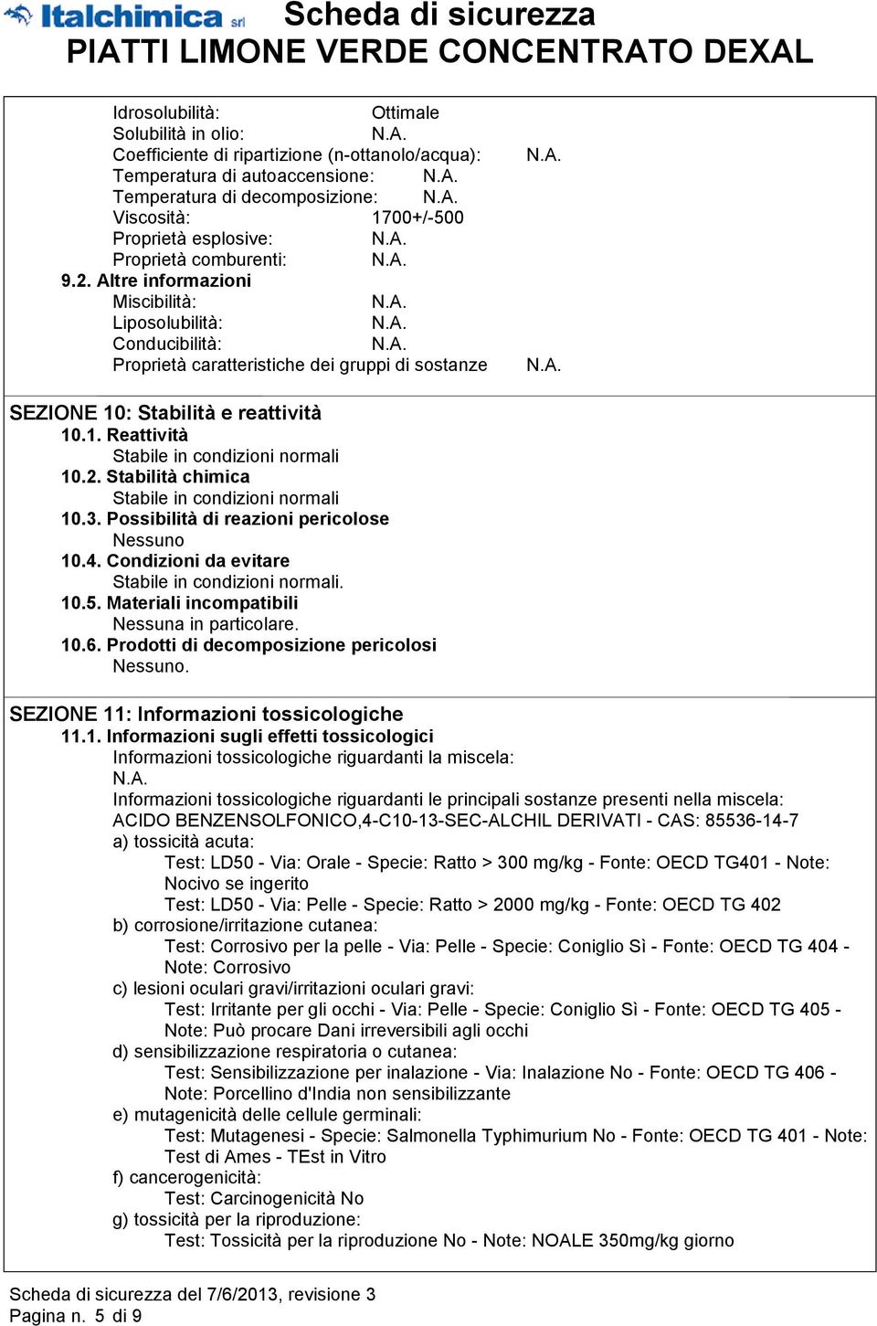 2. Stabilità chimica Stabile in condizioni normali 10.3. Possibilità di reazioni pericolose 10.4. Condizioni da evitare Stabile in condizioni normali. 10.5.