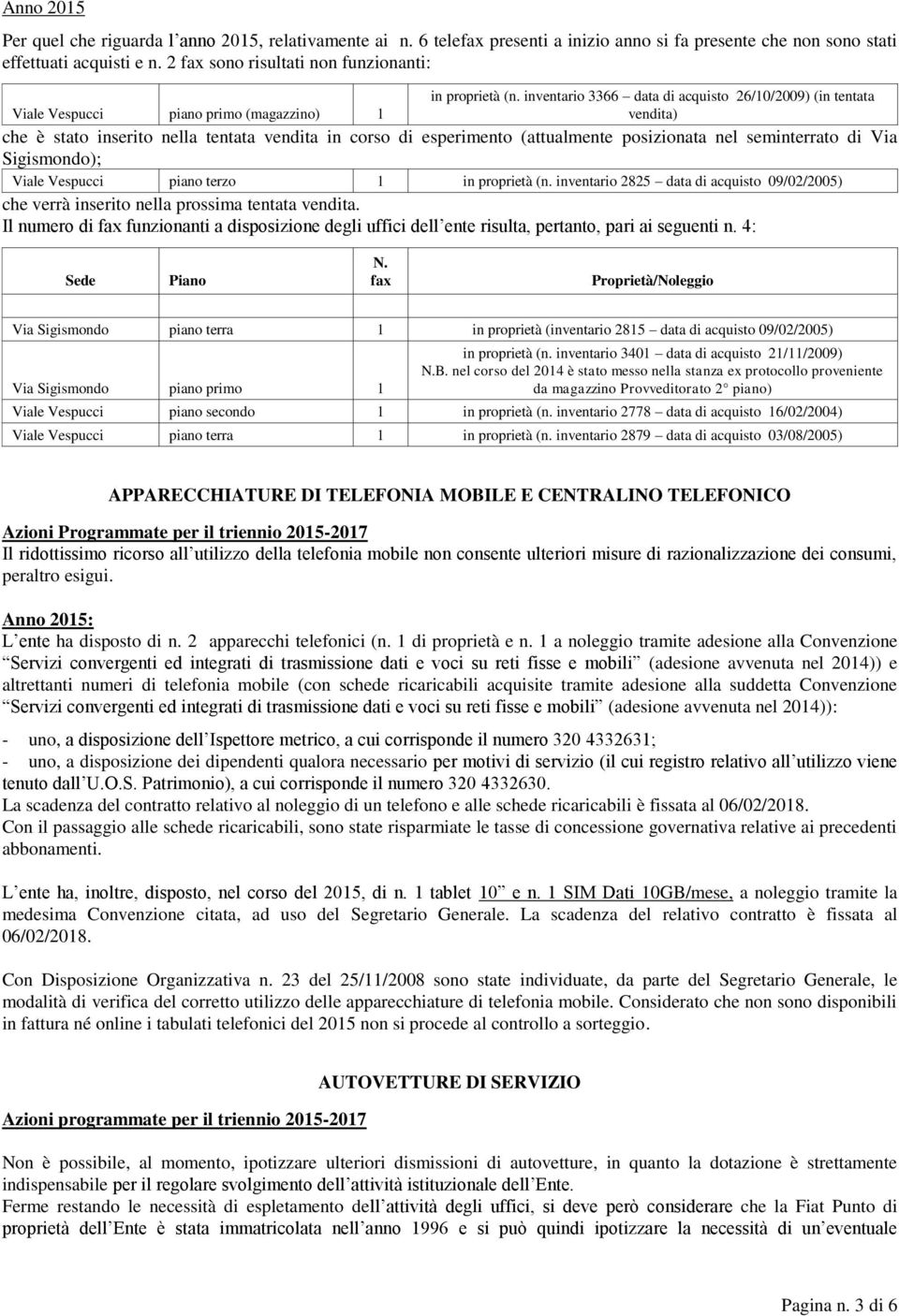 inventario 3366 data di acquisto 26/10/2009) (in tentata vendita) che è stato inserito nella tentata vendita in corso di esperimento (attualmente posizionata nel seminterrato di Via Sigismondo);