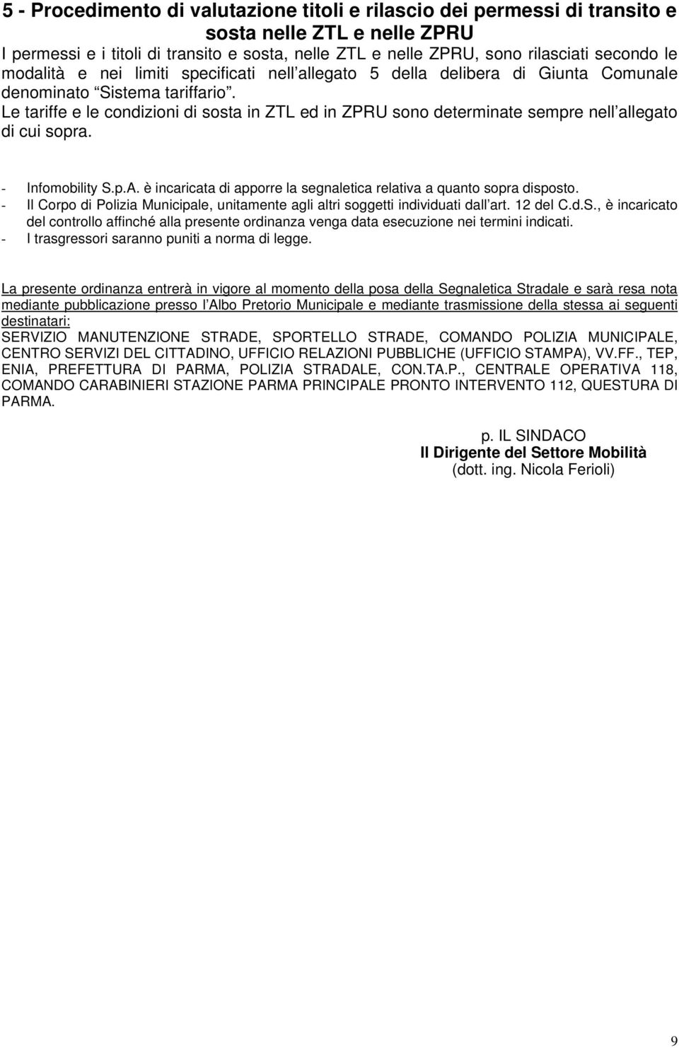 Le tariffe e le condizioni di sosta in ZTL ed in ZPRU sono determinate sempre nell allegato di cui sopra. - Infomobility S.p.A. è incaricata di apporre la segnaletica relativa a quanto sopra disposto.