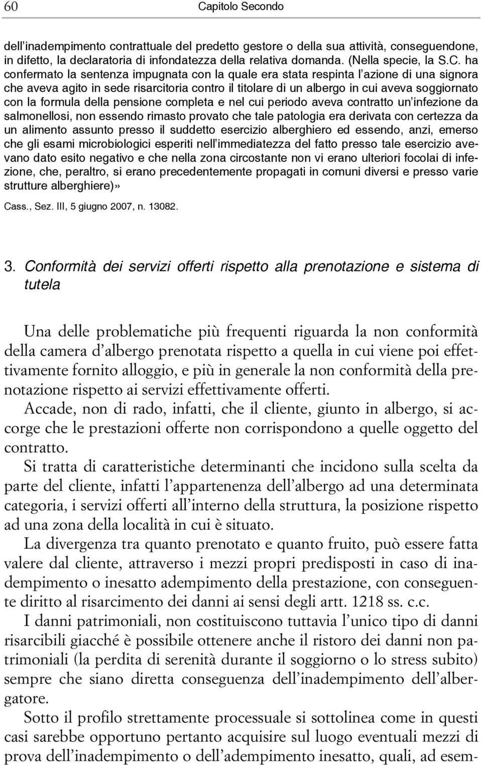 formula della pensione completa e nel cui periodo aveva contratto un infezione da salmonellosi, non essendo rimasto provato che tale patologia era derivata con certezza da un alimento assunto presso