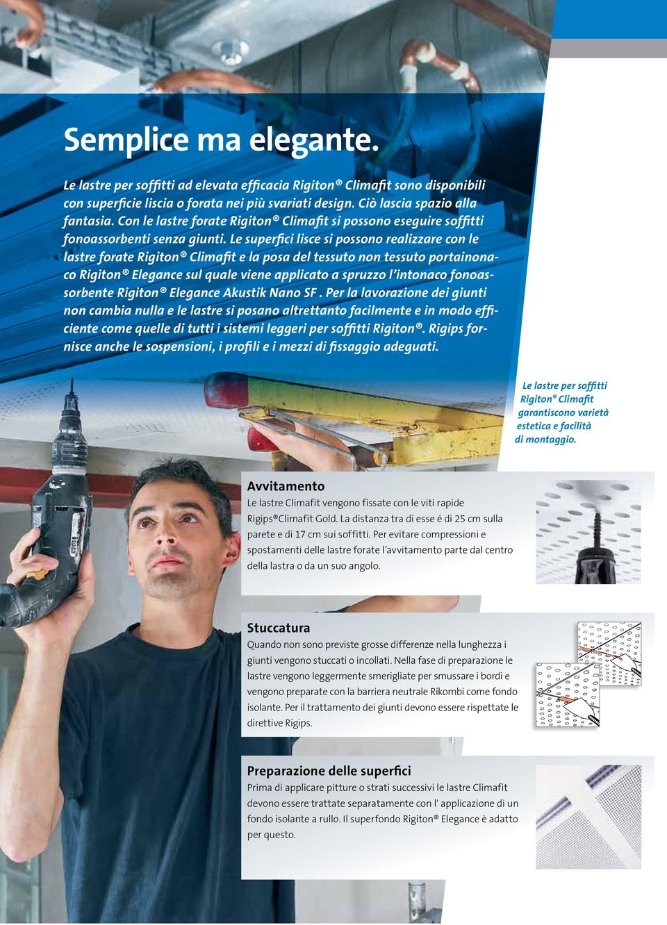 Le superfici lisce si possono realizzare con le lastre forate Rigiton Climafit e la posa del tessuto non tessuto portainonaco Rigiton Elegance sul quale viene applicato a spruzzo l intonaco