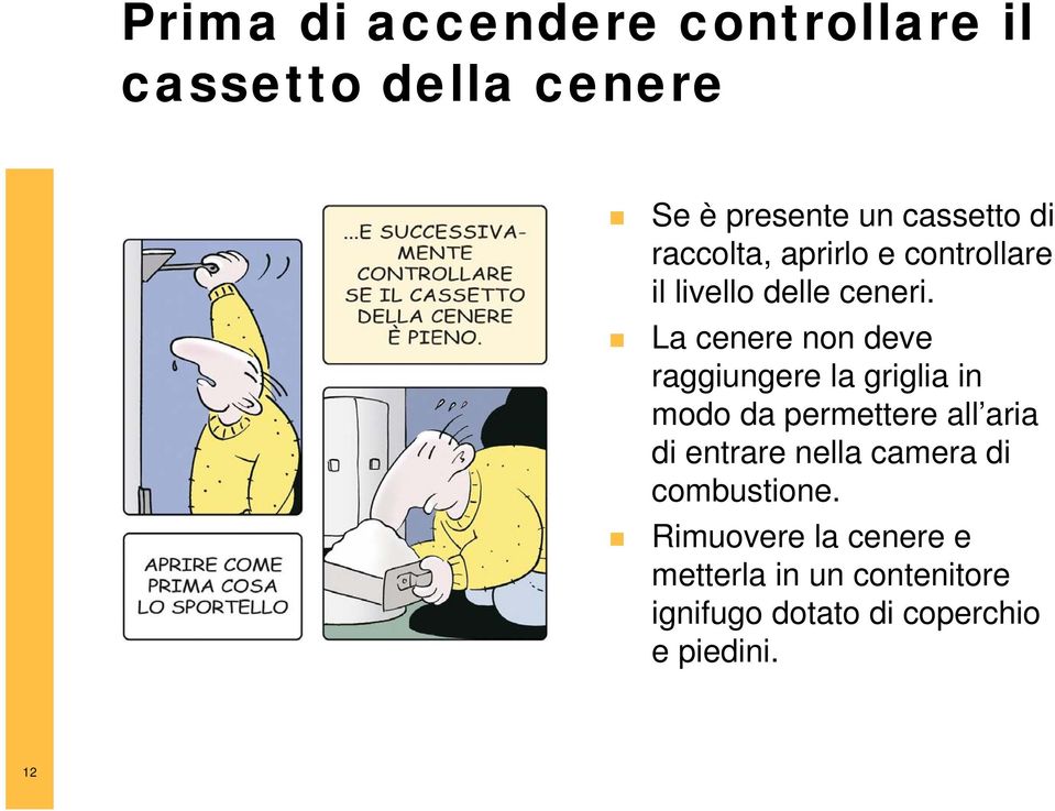 La cenere non deve raggiungere la griglia in modo da permettere all aria di entrare