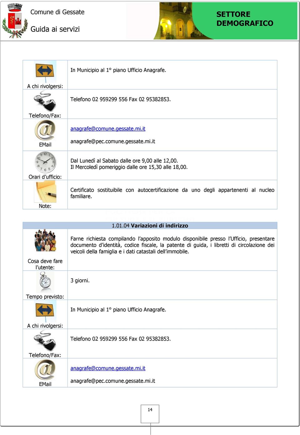 04 Variazioni di indirizzo Farne richiesta compilando l apposito modulo disponibile presso l Ufficio, presentare