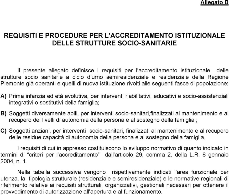 evolutiva, per interventi riabilitativi, educativi e socio-assistenziali integrativi o sostitutivi della famiglia; B) Soggetti diversamente abili, per interventi socio-sanitari,finalizzati al