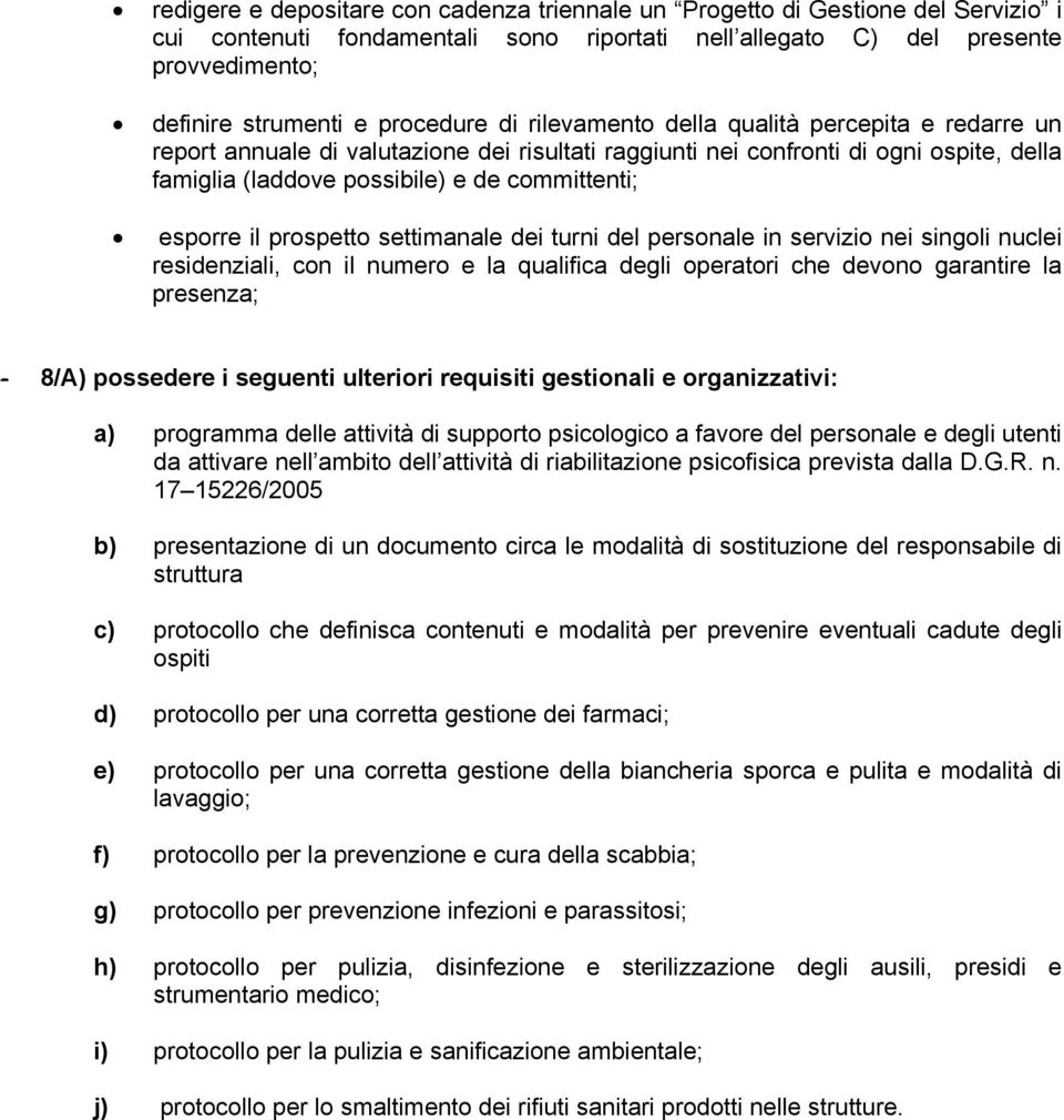 esporre il prospetto settimanale dei turni del personale in servizio nei singoli nuclei residenziali, con il numero e la qualifica degli operatori che devono garantire la presenza; - 8/A) possedere i