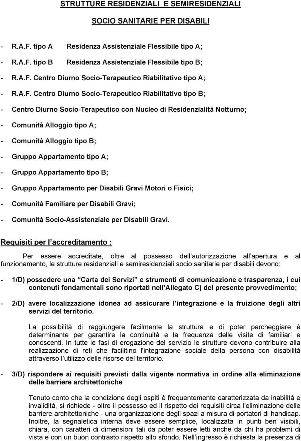 Appartamento tipo A; - Gruppo Appartamento tipo B; - Gruppo Appartamento per Disabili Gravi Motori o Fisici; - Comunità Familiare per Disabili Gravi; - Comunità Socio-Assistenziale per Disabili Gravi.