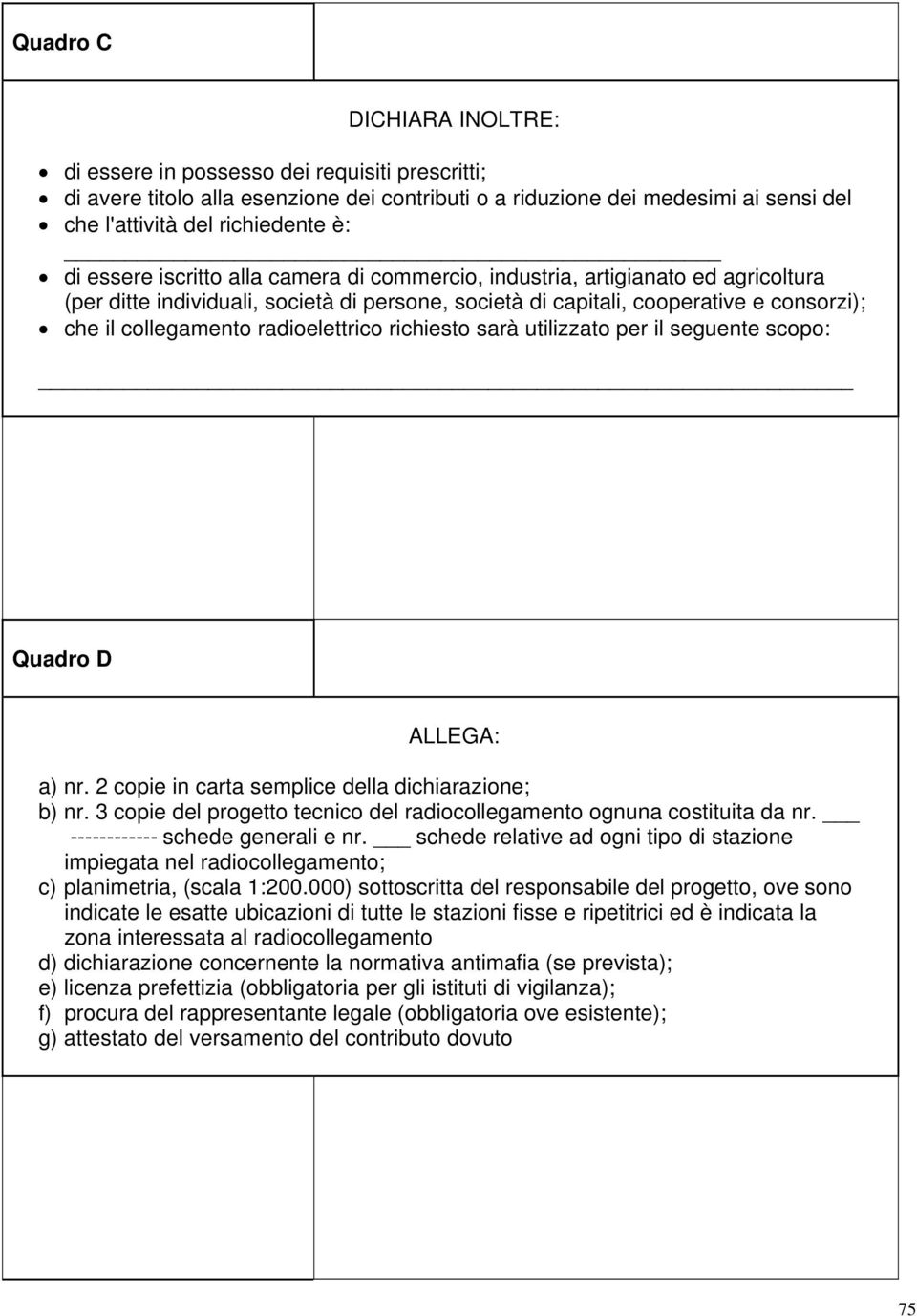 radioelettrico richiesto sarà utilizzato per il seguente scopo: Quadro D ALLEGA: a) nr. 2 copie in carta semplice della dichiarazione; b) nr.