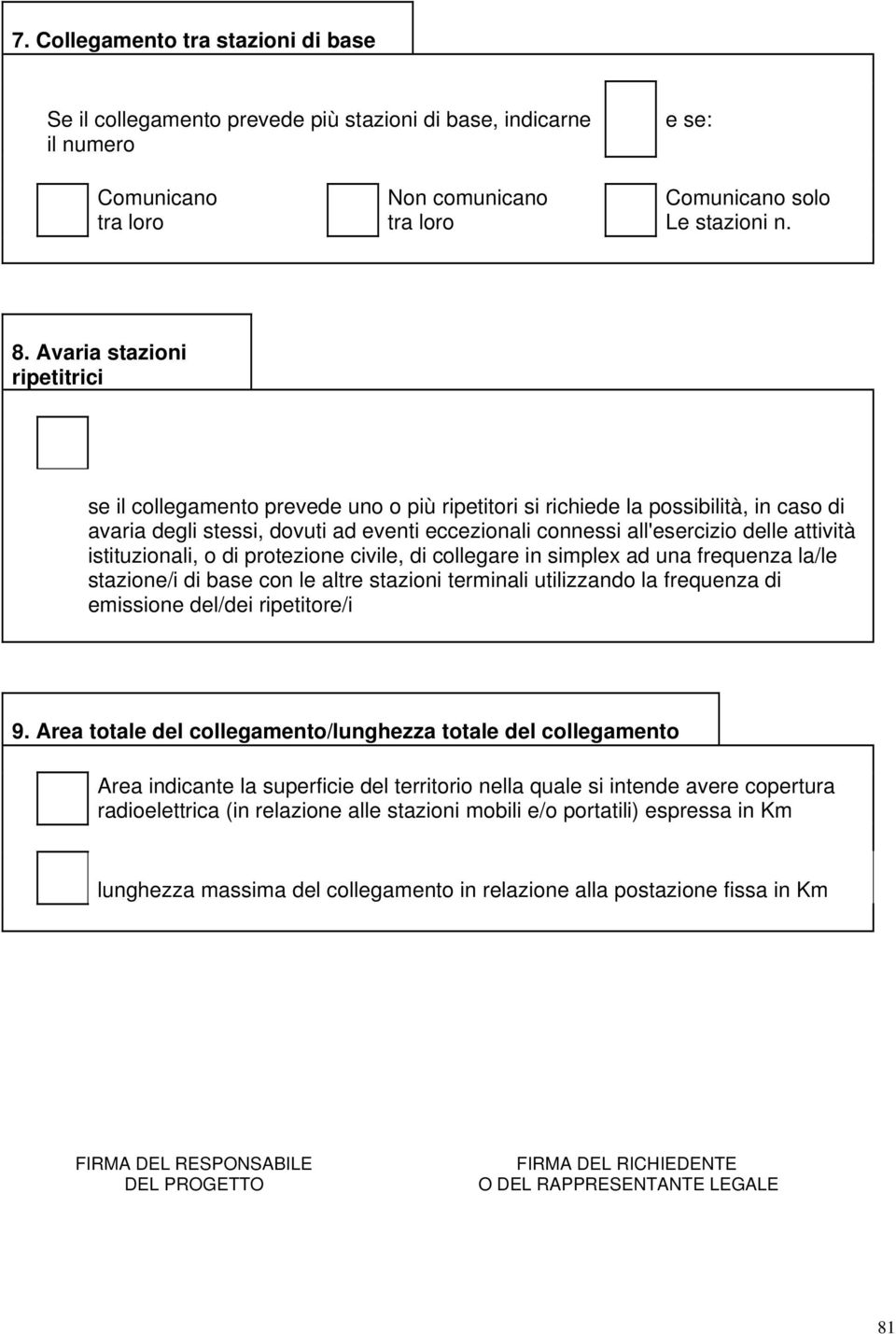 attività istituzionali, o di protezione civile, di collegare in simplex ad una frequenza la/le stazione/i di base con le altre stazioni terminali utilizzando la frequenza di emissione del/dei