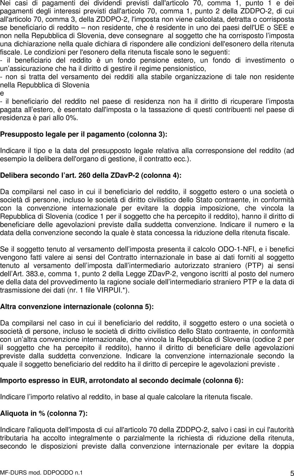 Slovenia, deve consegnare al soggetto che ha corrisposto l imposta una dichiarazione nella quale dichiara di rispondere alle condizioni dell'esonero della ritenuta fiscale.