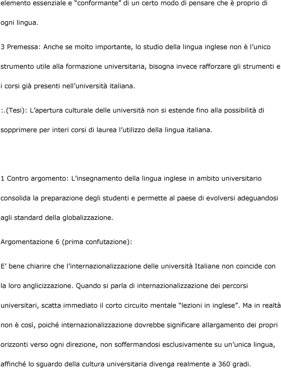 università italiana. :.(Tesi): L apertura culturale delle università non si estende fino alla possibilità di sopprimere per interi corsi di laurea l utilizzo della lingua italiana.