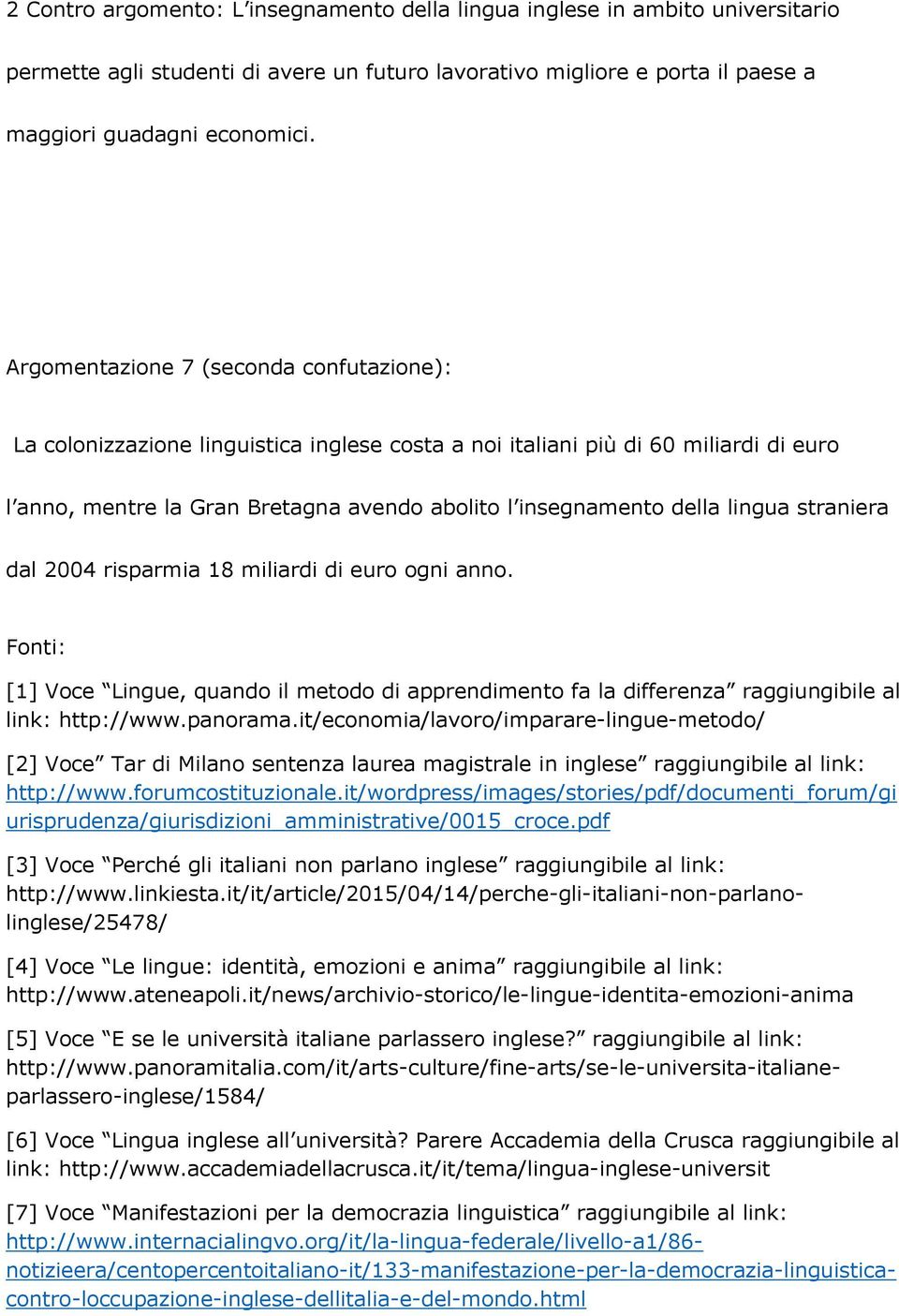 lingua straniera dal 2004 risparmia 18 miliardi di euro ogni anno. Fonti: [1] Voce Lingue, quando il metodo di apprendimento fa la differenza raggiungibile al link: http://www.panorama.